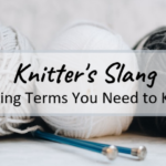Knitter's Slang: Knitting Terms You Need to Know