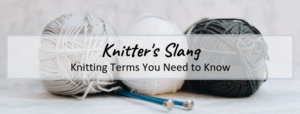 Knitter's Slang: Knitting Terms You Need to Know