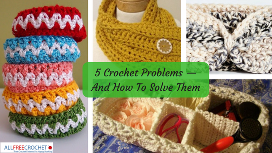 5 Crochet Problems — And How To Solve Them 5 Crochet Problems — And How To Solve Them